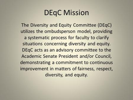 DEqC Mission The Diversity and Equity Committee (DEqC) utilizes the ombudsperson model, providing a systematic process for faculty to clarify situations.