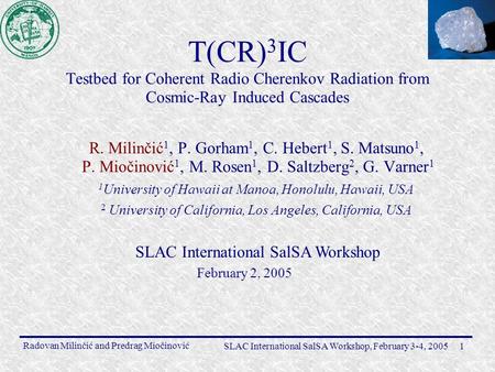 Radovan Milinčić and Predrag Miočinović SLAC International SalSA Workshop, February 3-4, 20051 T(CR) 3 IC Testbed for Coherent Radio Cherenkov Radiation.