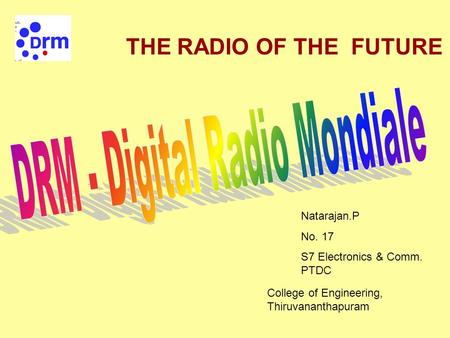THE RADIO OF THE FUTURE Natarajan.P No. 17 S7 Electronics & Comm. PTDC College of Engineering, Thiruvananthapuram.