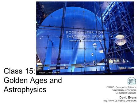 David Evans  Class 15: Golden Ages and Astrophysics CS200: Computer Science University of Virginia Computer Science.