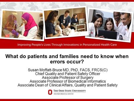 What do patients and families need to know when errors occur? Susan Moffatt-Bruce MD, PhD, FACS, FRCS(C) Chief Quality and Patient Safety Officer Associate.