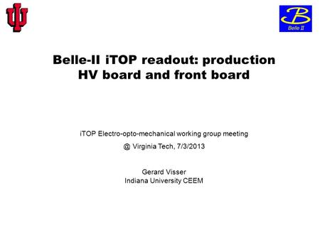 Belle-II iTOP readout: production HV board and front board iTOP Electro-opto-mechanical working group Virginia Tech, 7/3/2013 Gerard Visser Indiana.