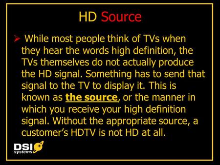 HD Source  While most people think of TVs when they hear the words high definition, the TVs themselves do not actually produce the HD signal. Something.