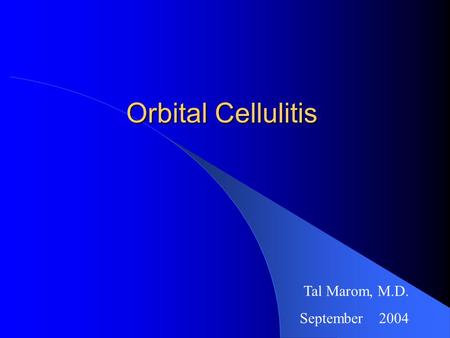Orbital Cellulitis Tal Marom, M.D. September 2004.