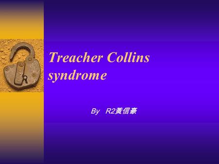 Treacher Collins syndrome By R2 黃信豪. History (1)  This 4 y/o female is a victim of Treacher- Collins syndrome.  Multiple facial anormaly including hypoplastic.