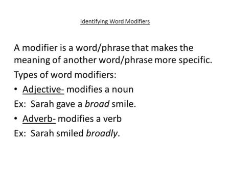 Identifying Word Modifiers A modifier is a word/phrase that makes the meaning of another word/phrase more specific. Types of word modifiers: Adjective-