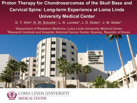 Proton Therapy for Chondrosarcomas of the Skull Base and Cervical Spine: Long-term Experience at Loma Linda University Medical Center D. Y. Kim 2, R. W.
