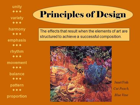 Principles of Design unity    variety    harmony    emphasis    rhythm    movement    balance    pattern    proportion. The effects.
