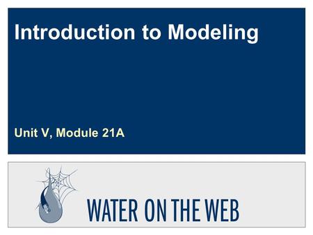Introduction to Modeling Unit V, Module 21A. Developed by: Hagley Updated: May 30, 2004 U5-m21a-s2 Module 21 Introduction to Modeling  This module has.