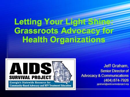 Letting Your Light Shine: Grassroots Advocacy for Health Organizations Jeff Graham, Senior Director of Advocacy & Communications (404) 874-7926