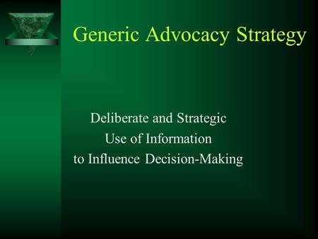 Generic Advocacy Strategy Deliberate and Strategic Use of Information to Influence Decision-Making.