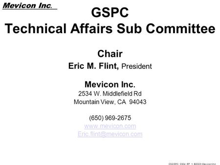 Mevicon Inc.. 03GSPC_0304_EF_1 ©2003 Mevicon Inc GSPC Technical Affairs Sub Committee Chair Eric M. Flint, President Mevicon Inc. 2534 W. Middlefield Rd.