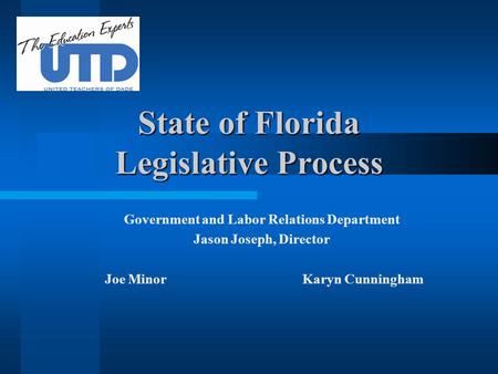 State of Florida Legislative Process Government and Labor Relations Department Jason Joseph, Director Joe Minor Karyn Cunningham.