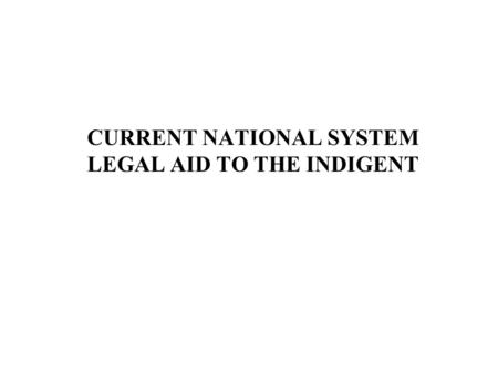 CURRENT NATIONAL SYSTEM LEGAL AID TO THE INDIGENT.