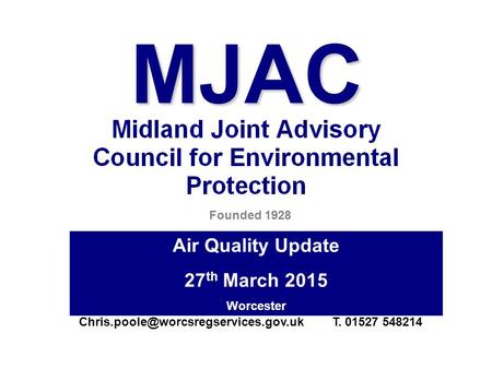 MJAC Founded 1928 Air Quality Update 27 th March 2015 Worcester T. 01527 548214.