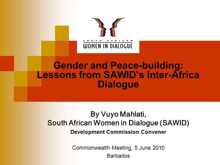 Gender and Peace-building: Lessons from SAWID’s Inter-Africa Dialogue By Vuyo Mahlati, South African Women in Dialogue (SAWID) Development Commission Convener.