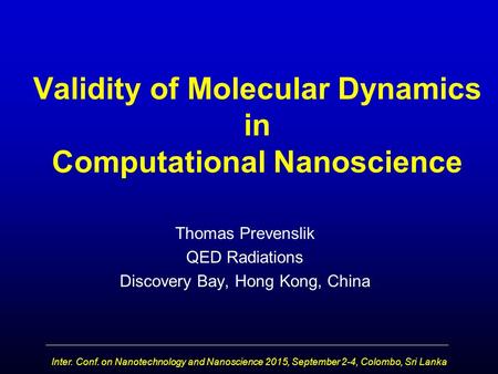 Validity of Molecular Dynamics in Computational Nanoscience Thomas Prevenslik QED Radiations Discovery Bay, Hong Kong, China Inter. Conf. on Nanotechnology.