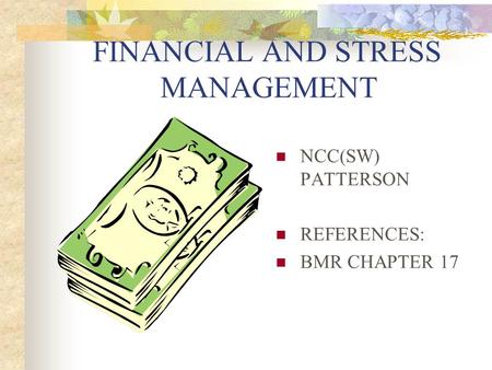 FINANCIAL AND STRESS MANAGEMENT NCC(SW) PATTERSON REFERENCES: BMR CHAPTER 17.