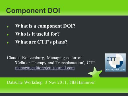 Component DOI What is a component DOI? Who is it useful for? What are CTT’s plans? Claudia Koltzenburg, Managing editor of 'Cellular Therapy and Transplantation',