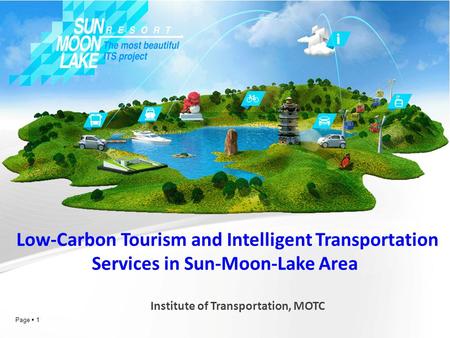 Page  1 Institute of Transportation, MOTC Low-Carbon Tourism and Intelligent Transportation Services in Sun-Moon-Lake Area.