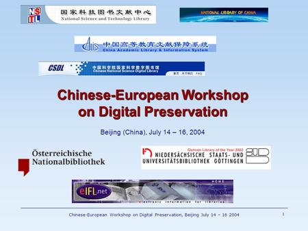 Chinese-European Workshop on Digital Preservation, Beijing July 14 – 16 2004 1 Chinese-European Workshop on Digital Preservation Chinese-European Workshop.