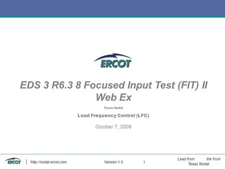 Lead from the front Texas Nodal Version 1.0  1 EDS 3 R6.3 8 Focused Input Test (FIT) II Web Ex Texas Nodal Load Frequency Control.