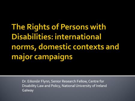 Dr. Eilionóir Flynn, Senior Research Fellow, Centre for Disability Law and Policy, National University of Ireland Galway.