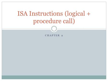 CHAPTER 2 ISA Instructions (logical + procedure call)