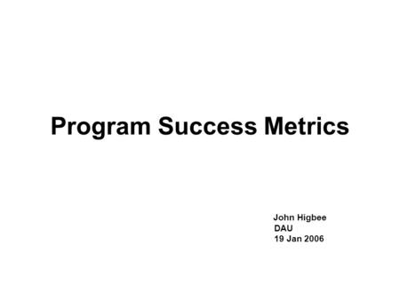 Program Success Metrics John Higbee DAU 19 Jan 2006.