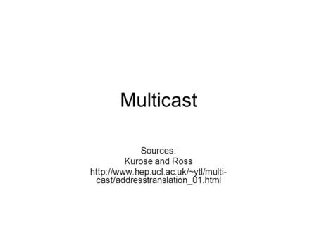 Multicast Sources: Kurose and Ross  cast/addresstranslation_01.html.