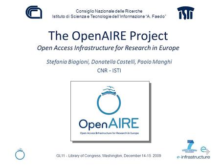 The OpenAIRE Project Open Access Infrastructure for Research in Europe Stefania Biagioni, Donatella Castelli, Paolo Manghi CNR - ISTI GL11 - Library of.