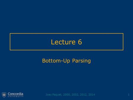 Joey Paquet, 2000, 2002, 2012, 20141 Lecture 6 Bottom-Up Parsing.