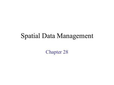 Spatial Data Management Chapter 28. Types of Spatial Data Point Data –Points in a multidimensional space E.g., Raster data such as satellite imagery,