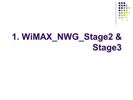 1. WiMAX_NWG_Stage2 & Stage3. WiMAX Forum The WiMAX Forum is a nonprofit organization formed in 2001 to enhance the compatibility and interoperability.