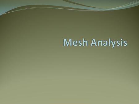 Objective of Lecture Provide step-by-step instructions for mesh analysis, which is a method to calculate voltage drops and mesh currents that flow around.