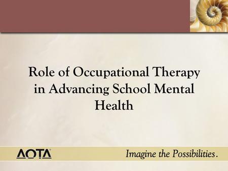 Role of Occupational Therapy in Advancing School Mental Health.