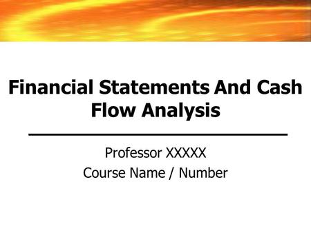 Financial Statements And Cash Flow Analysis Professor XXXXX Course Name / Number.