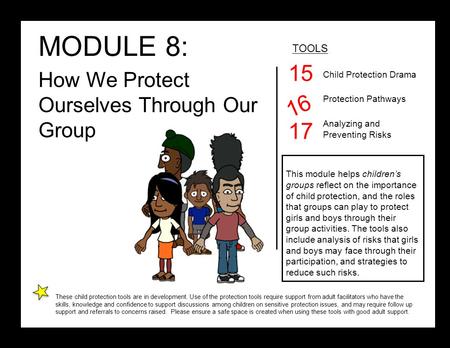 MODULE 8: How We Protect Ourselves Through Our Group TOOLS Child Protection Drama Protection Pathways Analyzing and Preventing Risks This module helps.