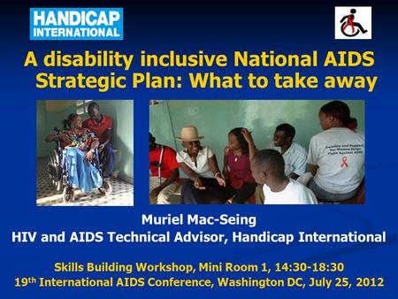 A disability inclusive National AIDS Strategic Plan: What to take away Muriel Mac-Seing HIV and AIDS Technical Advisor, Handicap International Skills Building.