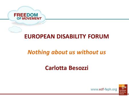 Www.edf-feph.org EUROPEAN DISABILITY FORUM Nothing about us without us Carlotta Besozzi.