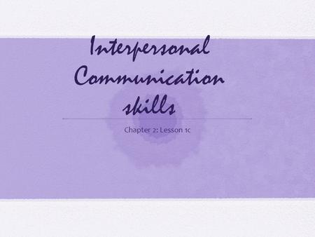 Interpersonal Communication skills Chapter 2: Lesson 1c.