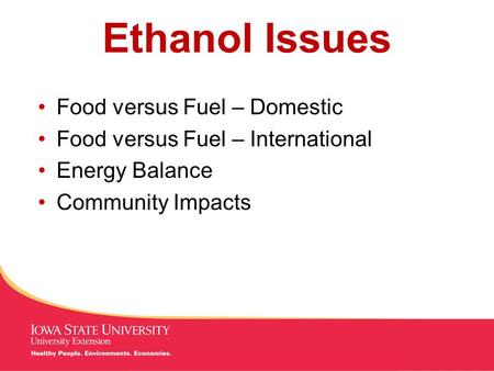 MANAGING Tough Times Ethanol Issues Food versus Fuel – Domestic Food versus Fuel – International Energy Balance Community Impacts.