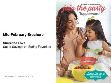 Mid-February Brochure February 14–March 13, 2015 Share the Love Super Savings on Spring Favorites.