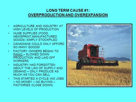 LONG TERM CAUSE #1: OVERPRODUCTION AND OVEREXPANSION AGRICULTURE AND INDUSTRY AT HIGH LEVELS OF PRODUCTION HUGE SUPPLIES (FOOD, NEWSPRINT,MANUFACTURED.