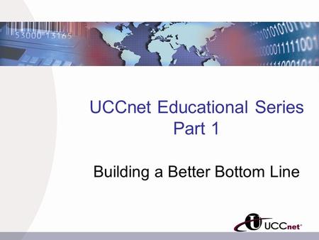 UCCnet Educational Series Part 1 Building a Better Bottom Line.