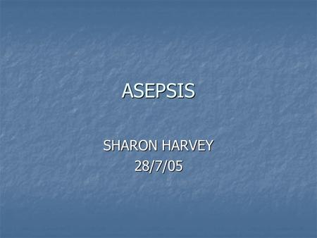 ASEPSIS SHARON HARVEY 28/7/05. ASEPSIS MEDICAL MEDICAL USED DURING DAILY ROUTINE CARE TO BREAK THE INFECTION CHAIN USED DURING DAILY ROUTINE CARE TO BREAK.
