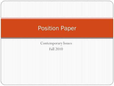 Contemporary Issues Fall 2010 Position Paper. What is a Position Paper? A position paper asks you to take a stand on an issue and provide the reasoning.