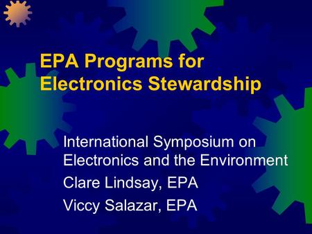 EPA Programs for Electronics Stewardship International Symposium on Electronics and the Environment Clare Lindsay, EPA Viccy Salazar, EPA.