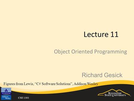 CSE 1301 Lecture 11 Object Oriented Programming Figures from Lewis, “C# Software Solutions”, Addison Wesley Richard Gesick.