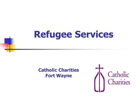 Refugee Services Catholic Charities Fort Wayne. Refugee Services at Catholic Charities of Fort Wayne is composed of Reception & Placement Match Grant.